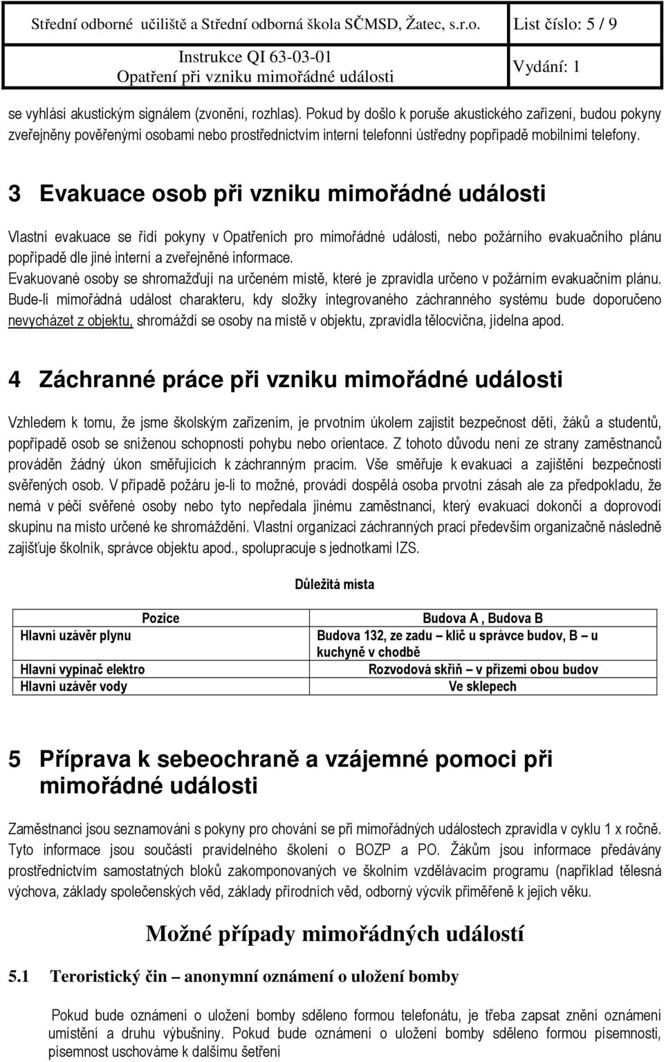 3 Evakuace osob při vzniku mimořádné události Vlastní evakuace se řídí pokyny v Opatřeních pro mimořádné události, nebo požárního evakuačního plánu popřípadě dle jiné interní a zveřejněné informace.