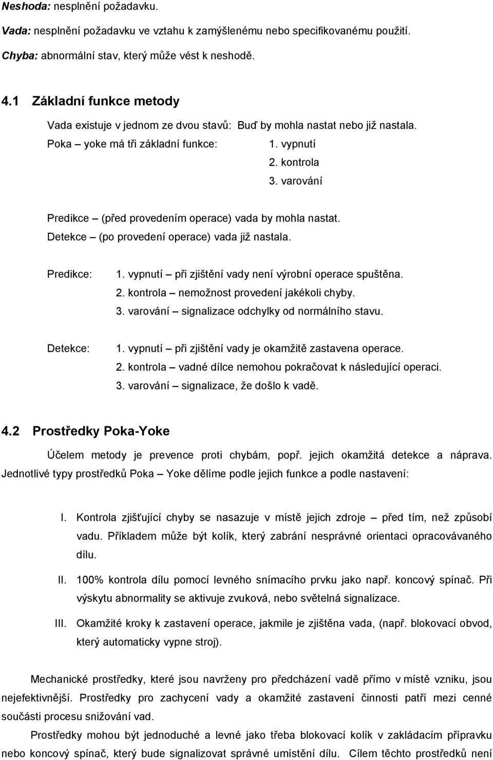 varování Predikce (před provedením operace) vada by mohla nastat. Detekce (po provedení operace) vada již nastala. Predikce: 1. vypnutí při zjištění vady není výrobní operace spuštěna. 2.