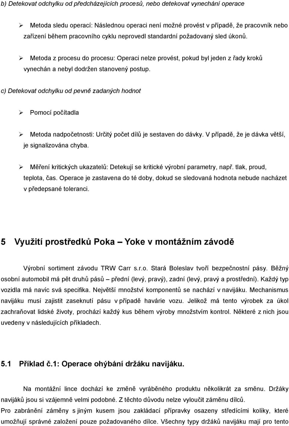 c) Detekovat odchylku od pevně zadaných hodnot Pomocí počítadla Metoda nadpočetnosti: Určitý počet dílů je sestaven do dávky. V případě, že je dávka větší, je signalizována chyba.