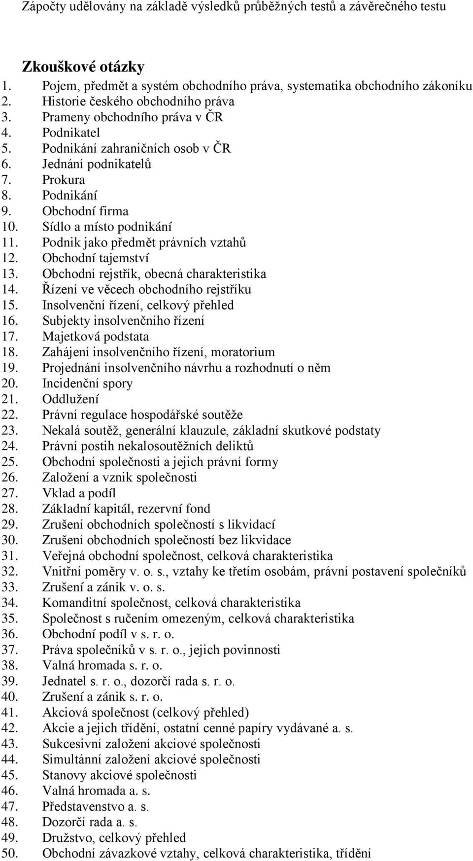 Sídlo a místo podnikání 11. Podnik jako předmět právních vztahů 12. Obchodní tajemství 13. Obchodní rejstřík, obecná charakteristika 14. Řízení ve věcech obchodního rejstříku 15.