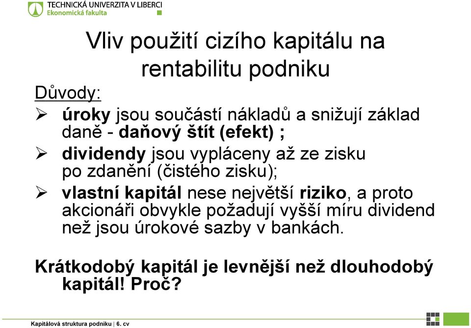 (čistého zisku); vlastní kapitál nese největší riziko, a proto akcionáři obvykle požadují vyšší