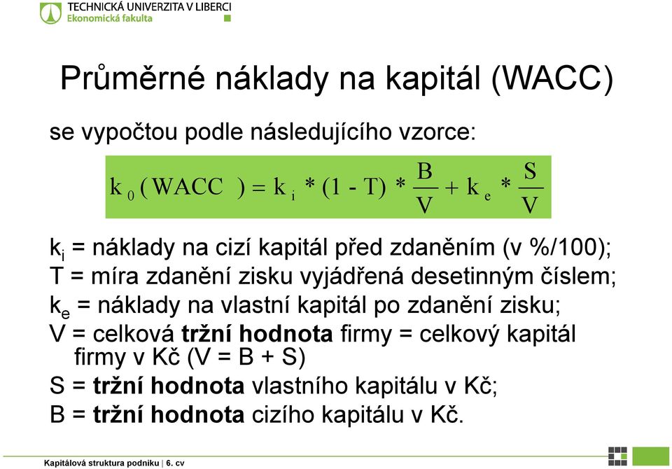 k e = náklady na vlastní kapitál po zdanění zisku; V = celková tržní hodnota firmy = celkový kapitál firmy