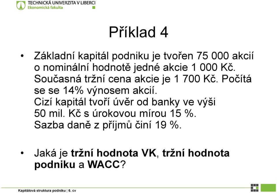 Počítá se se 14% výnosem akcií. Cizí kapitál tvoří úvěr od banky ve výši 50 mil.