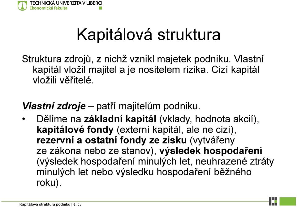 Dělíme na základní kapitál (vklady, hodnota akcií), kapitálové fondy (externí kapitál, ale ne cizí), rezervní a ostatní