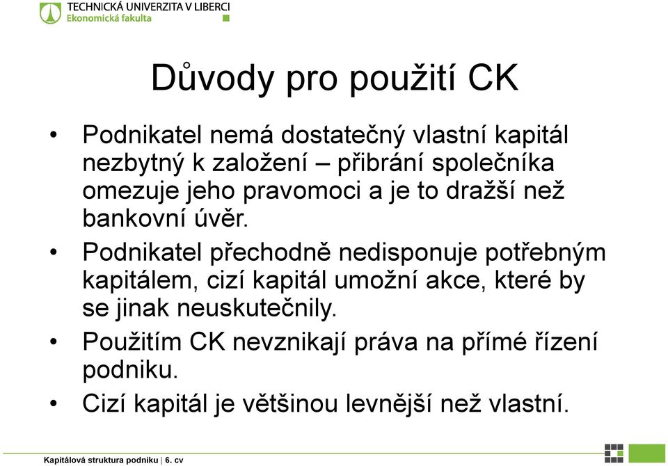 Podnikatel přechodně nedisponuje potřebným kapitálem, cizí kapitál umožní akce, které by se