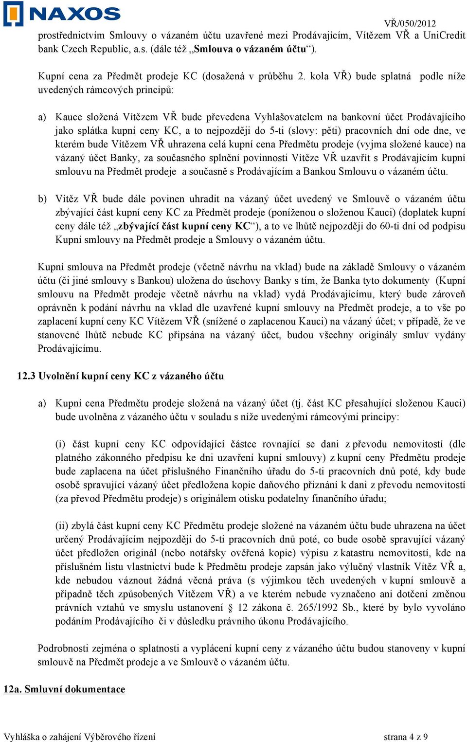 kola VŘ) bude splatná podle níže uvedených rámcových principů: a) Kauce složená Vítězem VŘ bude převedena Vyhlašovatelem na bankovní účet Prodávajícího jako splátka kupní ceny KC, a to nejpozději do