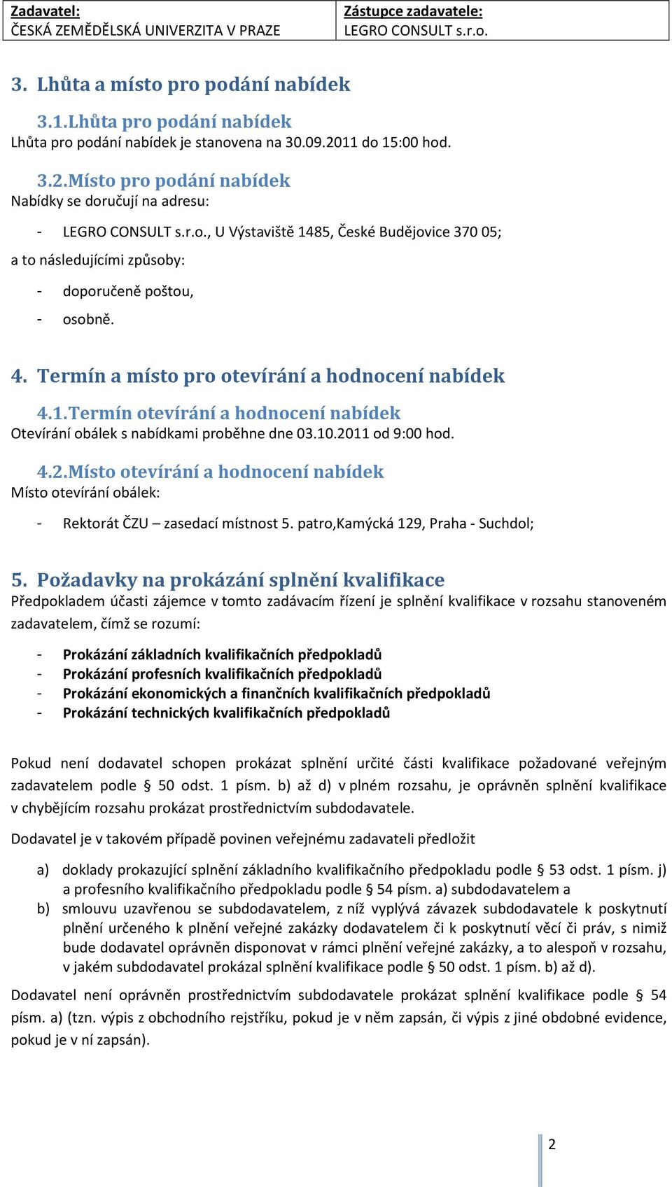 Termín a místo pro otevírání a hodnocení nabídek 4.1. Termín otevírání a hodnocení nabídek Otevírání obálek s nabídkami proběhne dne 03.10.20