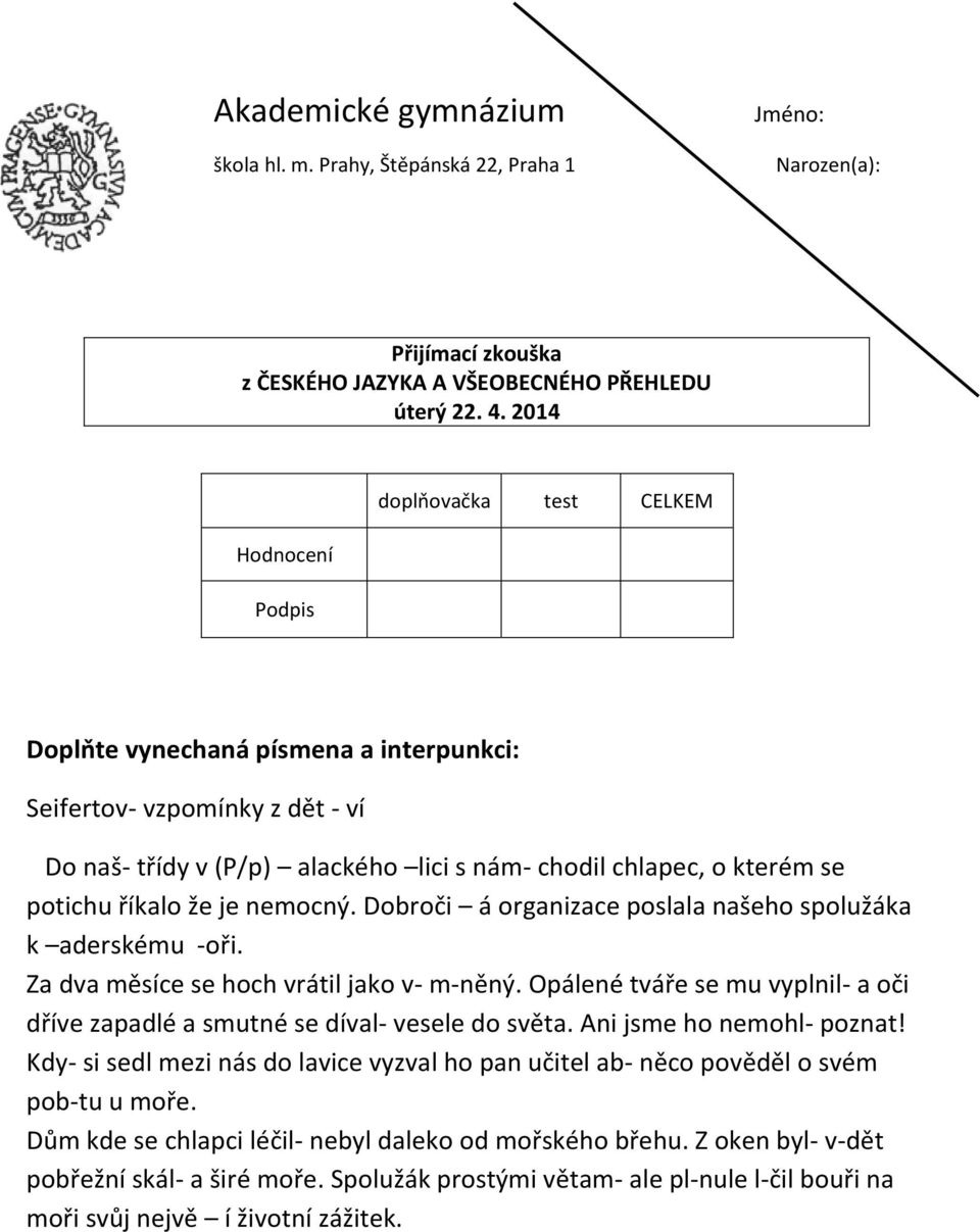 říkalo že je nemocný. Dobroči á organizace poslala našeho spolužáka k aderskému -oři. Za dva měsíce se hoch vrátil jako v- m-něný.