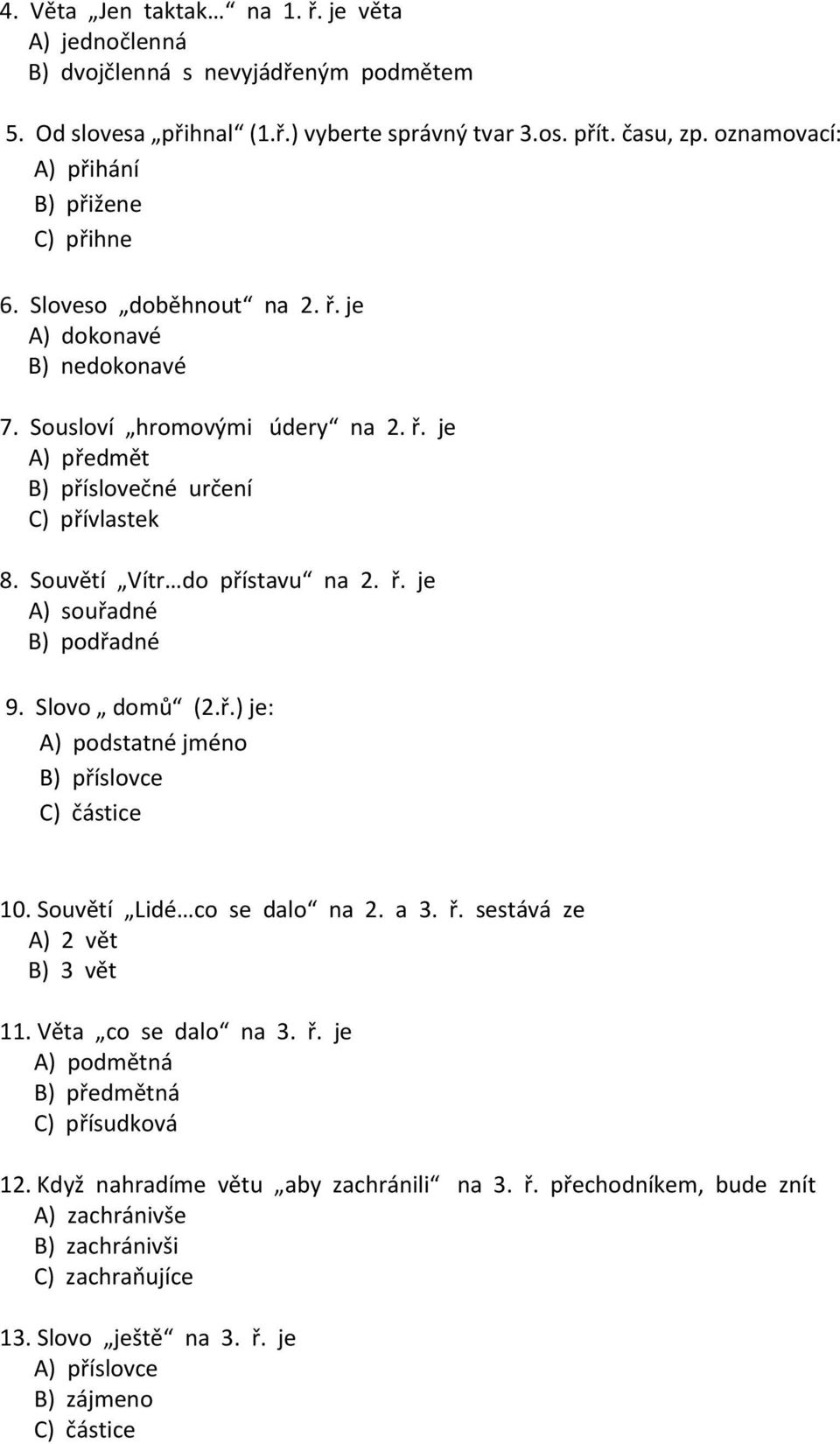 Souvětí Vítr do přístavu na 2. ř. je A) souřadné B) podřadné 9. Slovo domů (2.ř.) je: A) podstatné jméno B) příslovce C) částice 10. Souvětí Lidé co se dalo na 2. a 3. ř. sestává ze A) 2 vět B) 3 vět 11.