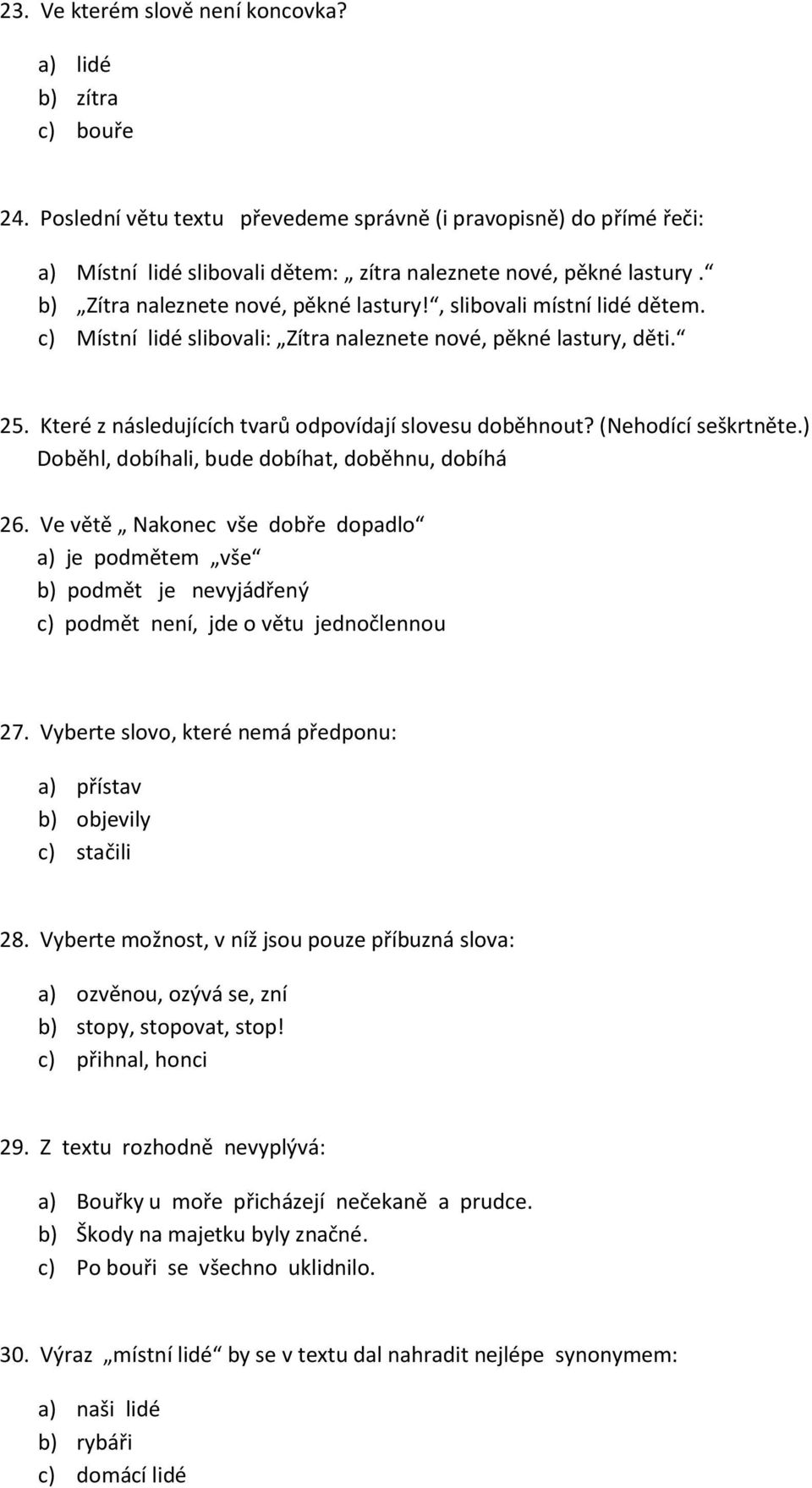 , slibovali místní lidé dětem. c) Místní lidé slibovali: Zítra naleznete nové, pěkné lastury, děti. 25. Které z následujících tvarů odpovídají slovesu doběhnout? (Nehodící seškrtněte.