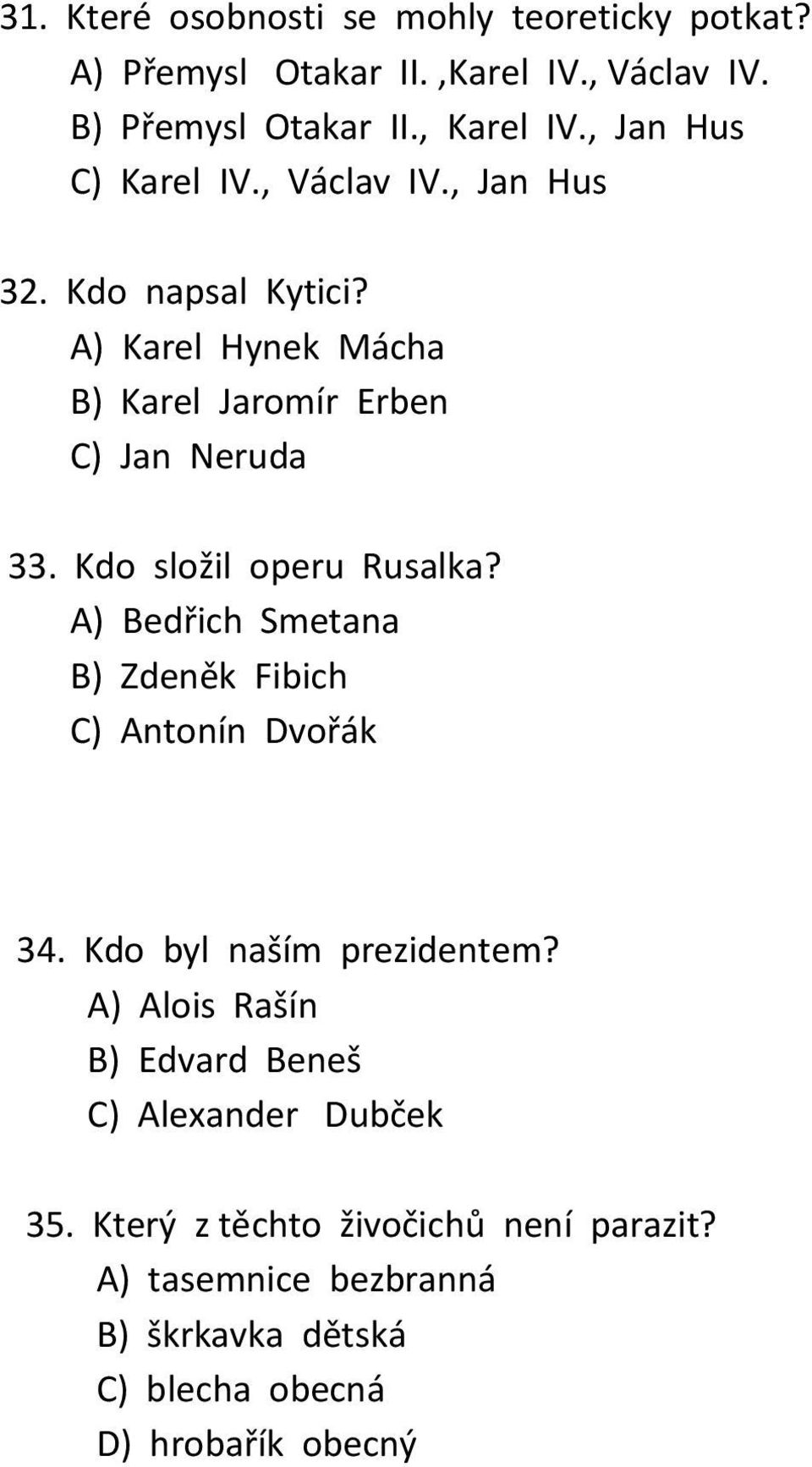 Kdo složil operu Rusalka? A) Bedřich Smetana B) Zdeněk Fibich C) Antonín Dvořák 34. Kdo byl naším prezidentem?