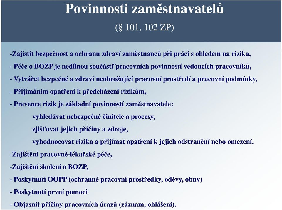 povinností zaměstnavatele: vyhledávat nebezpečné činitele a procesy, zjišťovat jejich příčiny a zdroje, vyhodnocovat rizika a přijímat opatření k jejich odstranění nebo omezení.