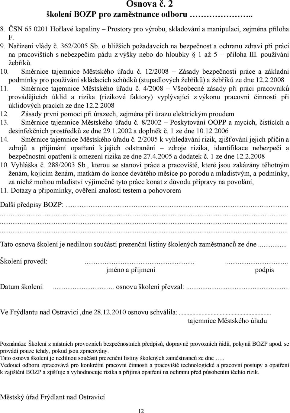 Směrnice tajemnice Městského úřadu č. 12/2008 Zásady bezpečnosti práce a základní podmínky pro používání skládacích schůdků (stupadlových žebříků) a žebříků ze dne 12.2.2008 11.