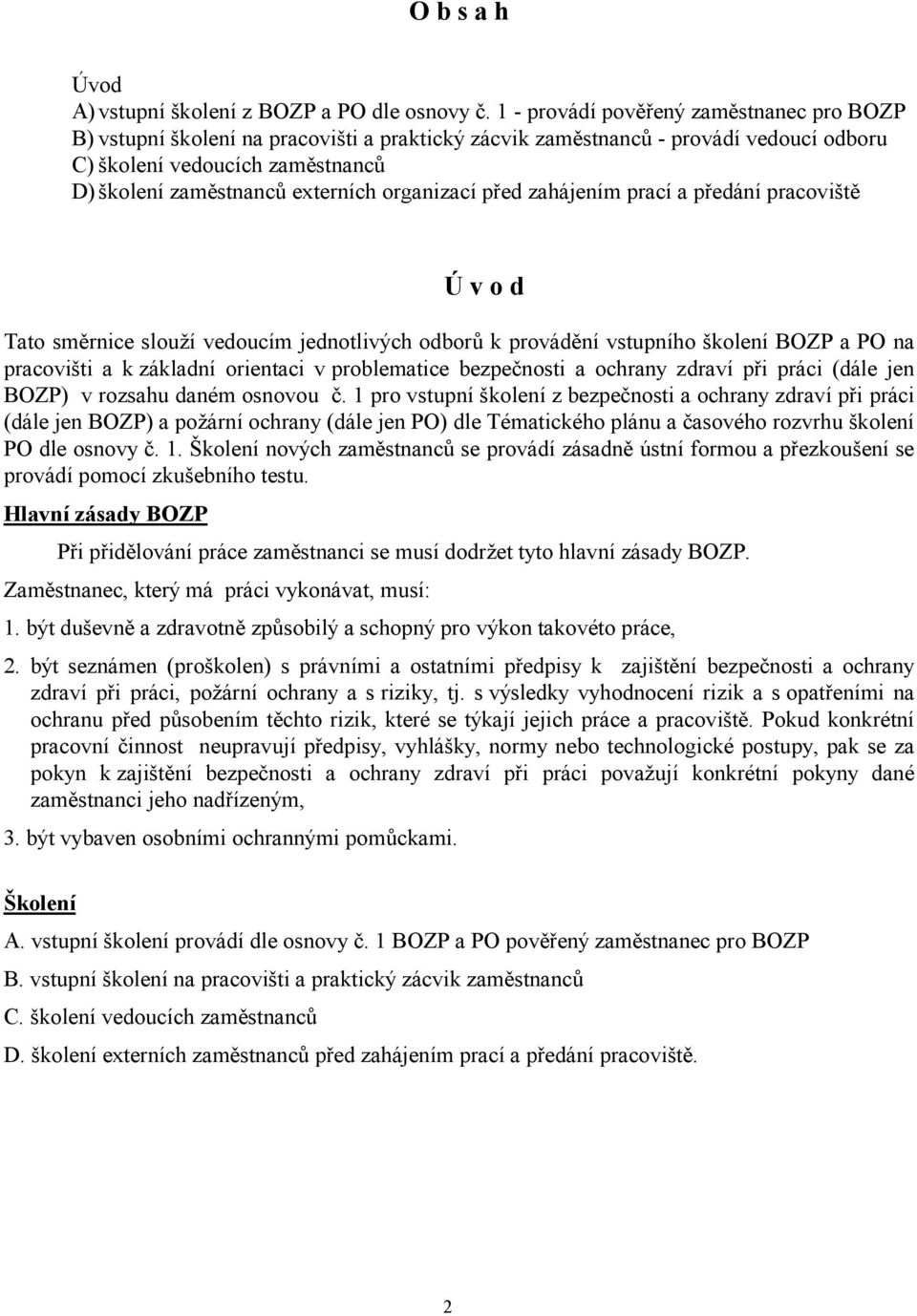 organizací před zahájením prací a předání pracoviště Ú v o d Tato směrnice slouží vedoucím jednotlivých odborů k provádění vstupního školení BOZP a PO na pracovišti a k základní orientaci v