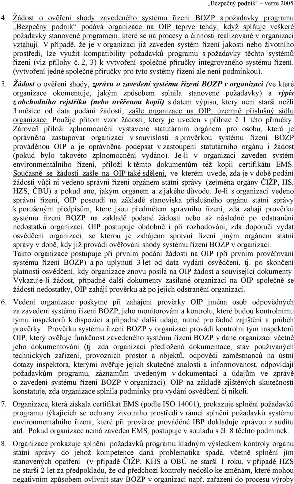 V případě, že je v organizaci již zaveden systém řízení jakosti nebo životního prostředí, lze využít kompatibility požadavků programu s požadavky těchto systémů řízení (viz přílohy č.