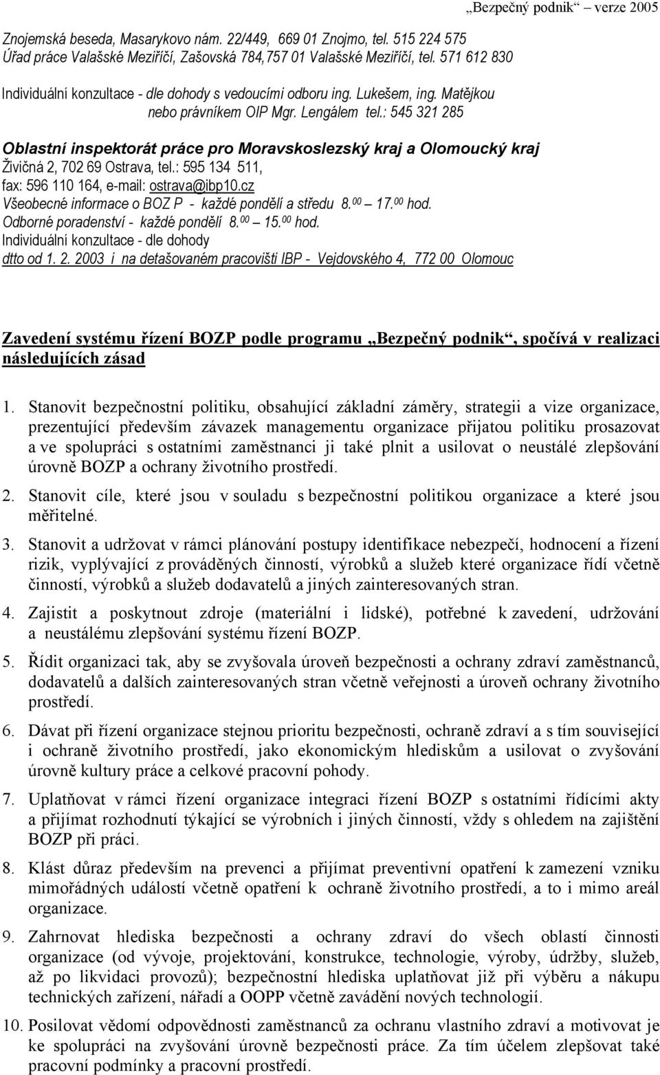 : 545 321 285 Oblastní inspektorát práce pro Moravskoslezský kraj a Olomoucký kraj Živičná 2, 702 69 Ostrava, tel.: 595 134 511, fax: 596 110 164, e-mail: ostrava@ibp10.