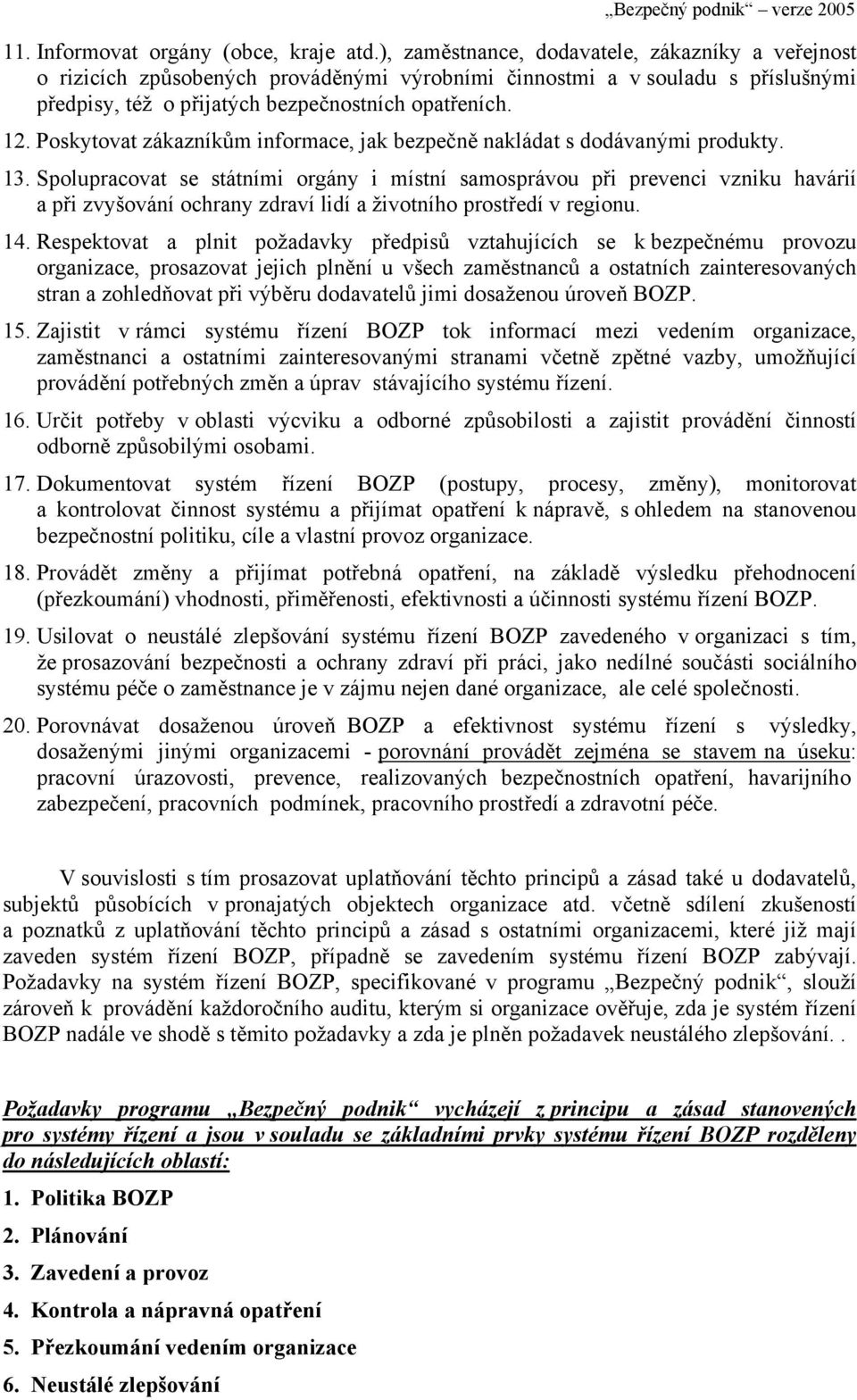 Poskytovat zákazníkům informace, jak bezpečně nakládat s dodávanými produkty. 13.