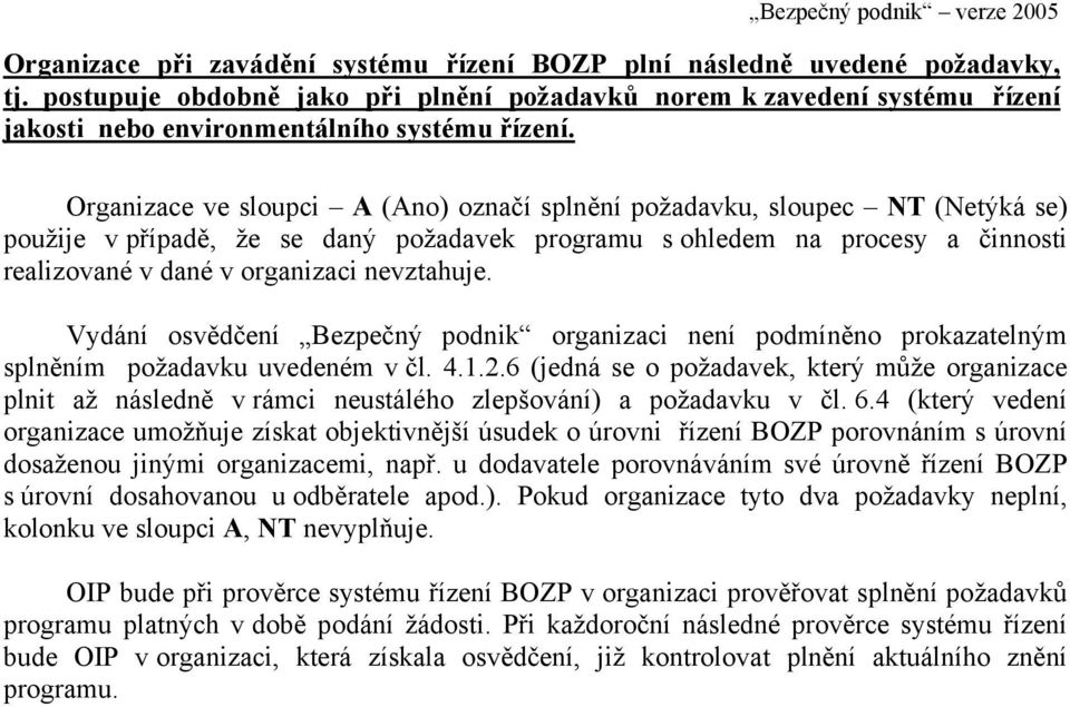 Organizace ve sloupci A (Ano) označí splnění požadavku, sloupec NT (Netýká se) použije v případě, že se daný požadavek programu s ohledem na procesy a činnosti realizované v dané v organizaci