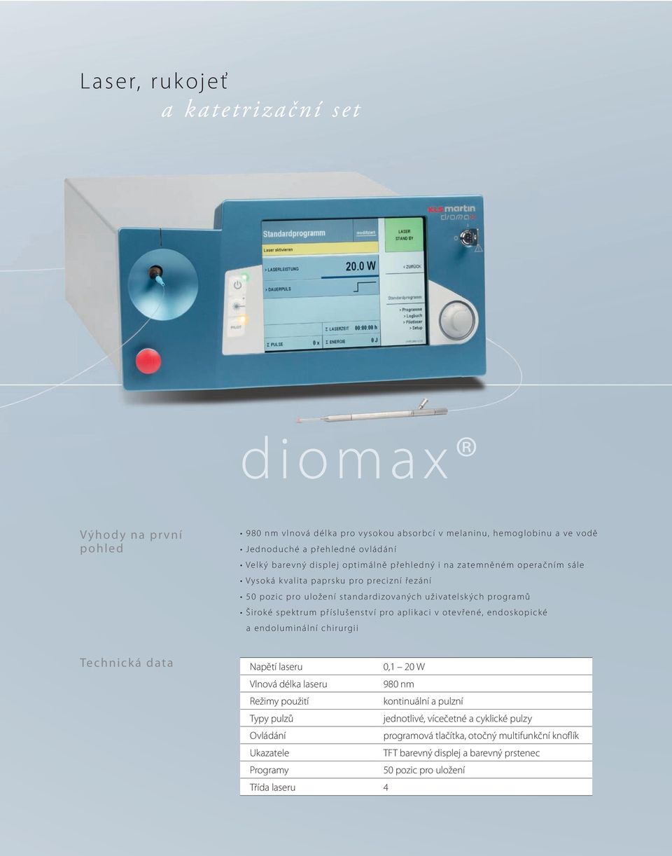 příslušenst ví pro aplik aci v otevřené, endosk opick é a endoluminální chirurgii Technick á data Napětí laseru 0,1 20 W Vlnová délka laseru 980 nm Režimy použití kontinuální a pulzní Typy