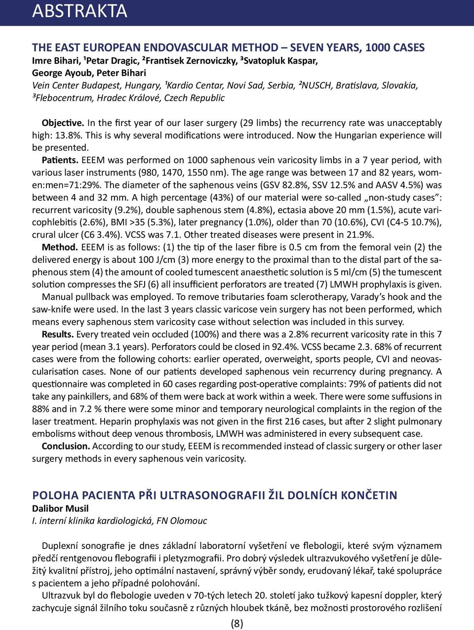 In the first year of our laser surgery (29 limbs) the recurrency rate was unacceptably high: 13.8%. This is why several modifications were introduced. Now the Hungarian experience will be presented.