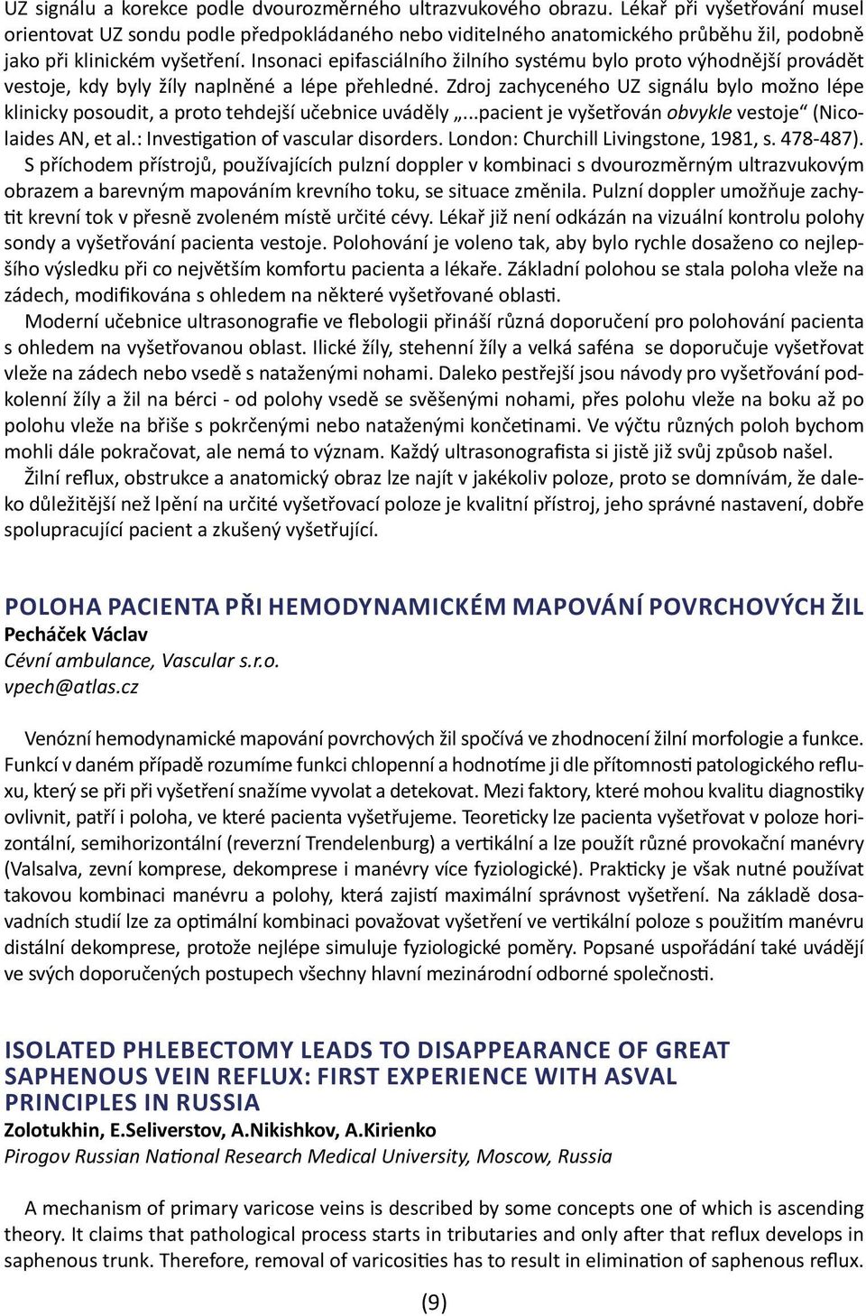 Insonaci epifasciálního žilního systému bylo proto výhodnější provádět vestoje, kdy byly žíly naplněné a lépe přehledné.