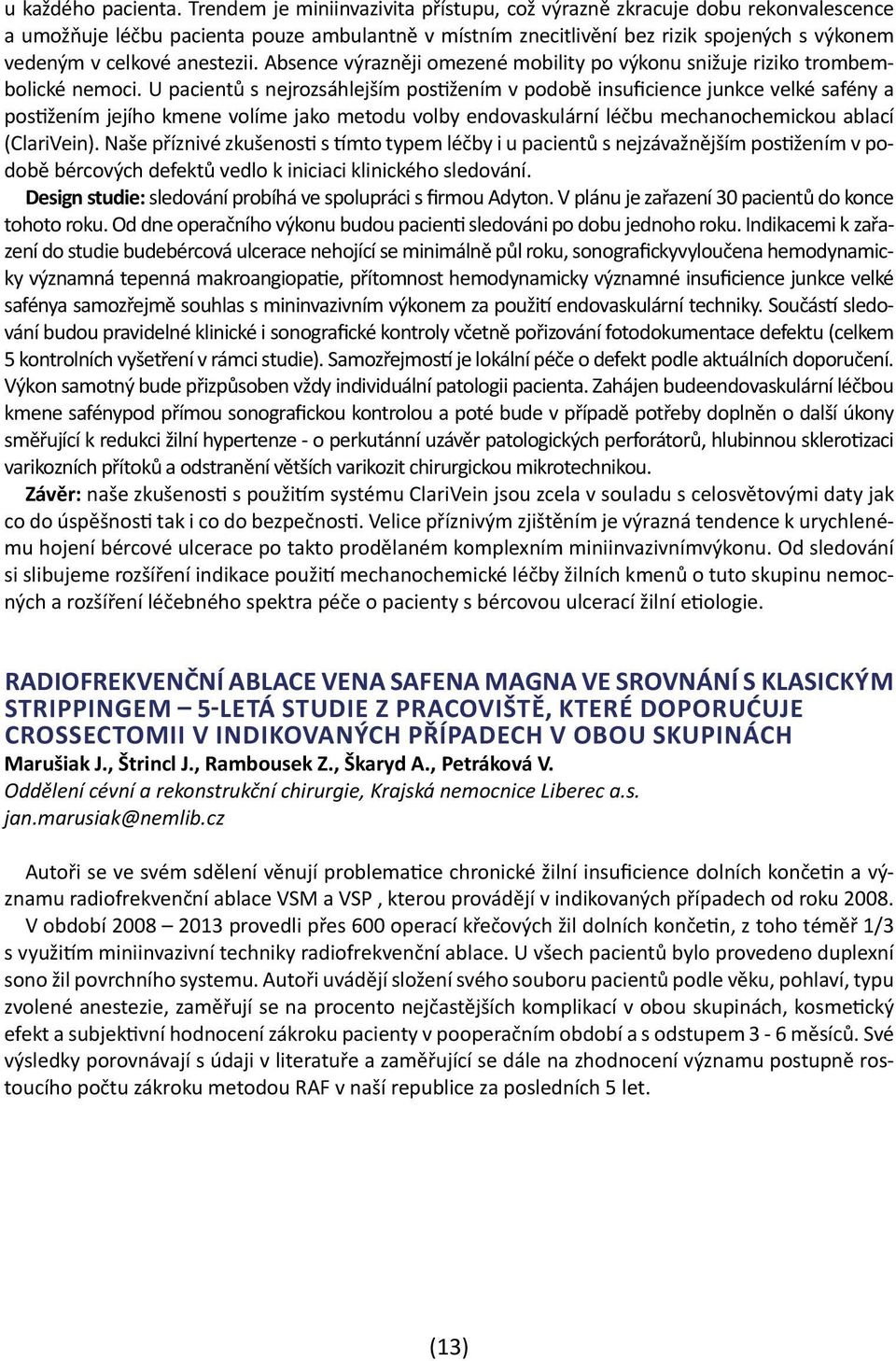 anestezii. Absence výrazněji omezené mobility po výkonu snižuje riziko trombembolické nemoci.