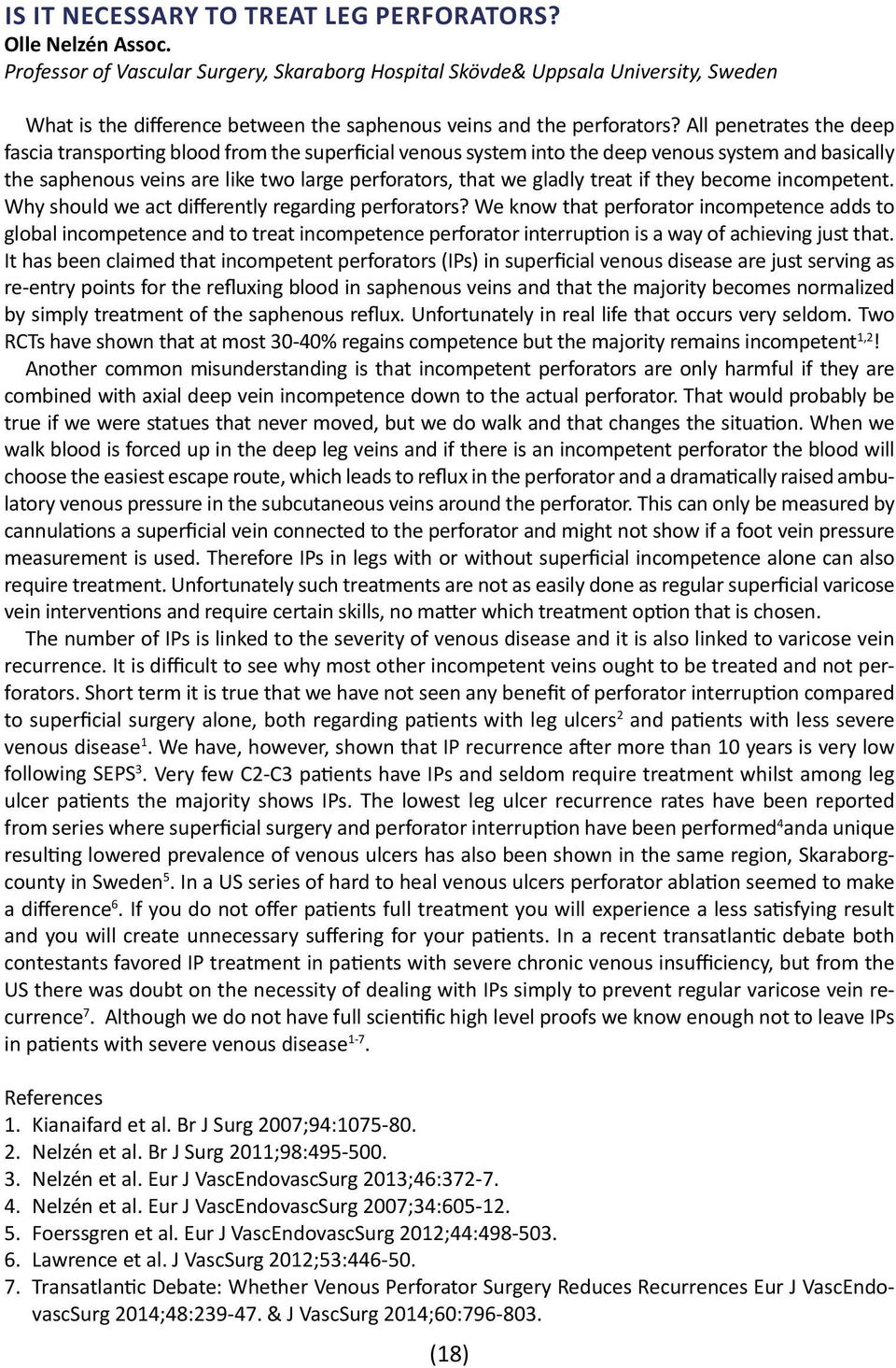 All penetrates the deep fascia transporting blood from the superficial venous system into the deep venous system and basically the saphenous veins are like two large perforators, that we gladly treat