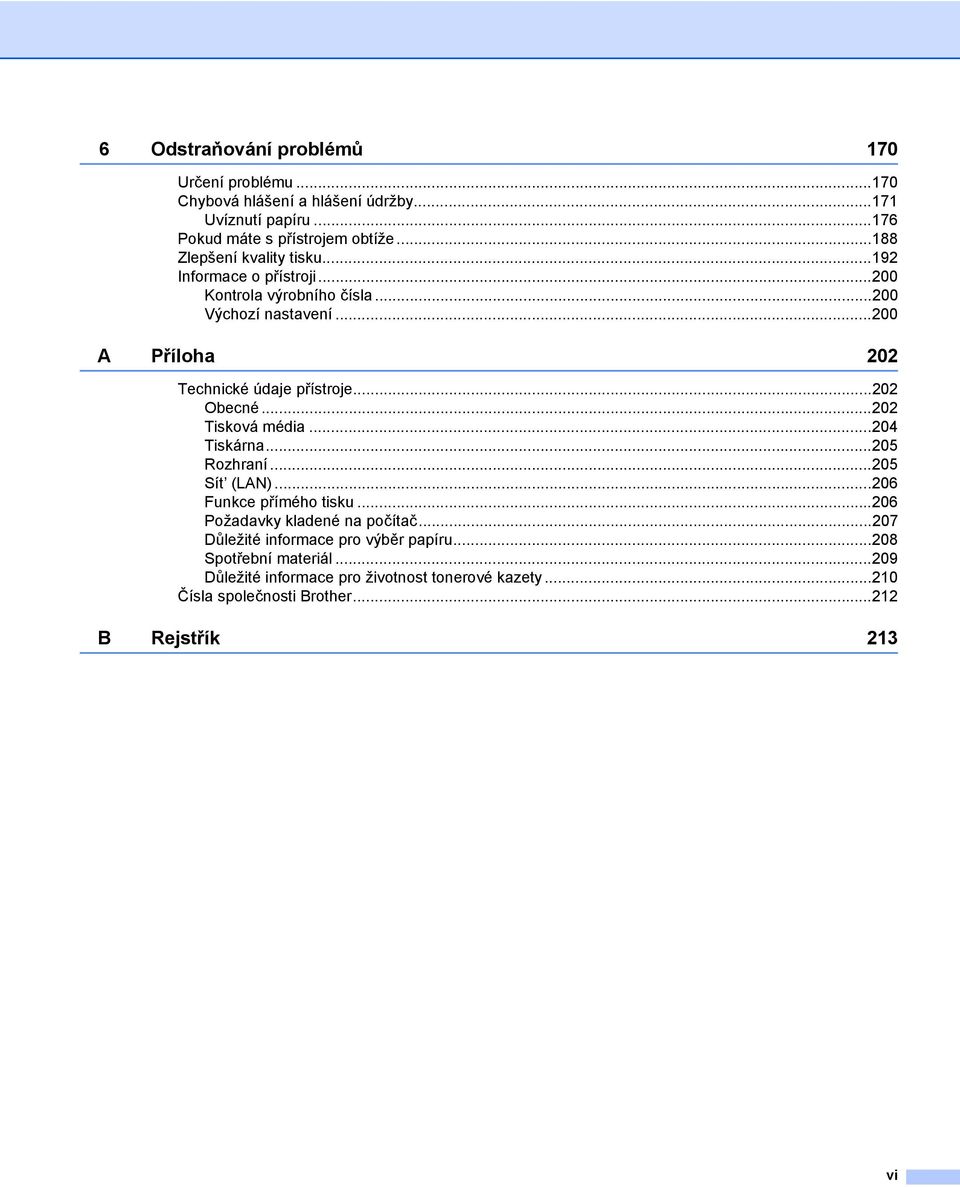 ..200 A Příloha 202 Technické údaje přístroje...202 Obecné...202 Tisková média...204 Tiskárna...205 Rozhraní...205 Sít (LAN)...206 Funkce přímého tisku.