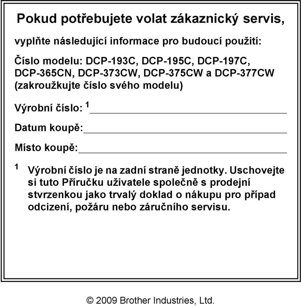 koupě: Místo koupě: 1 Výrobní číslo je na zadní straně jednotky.