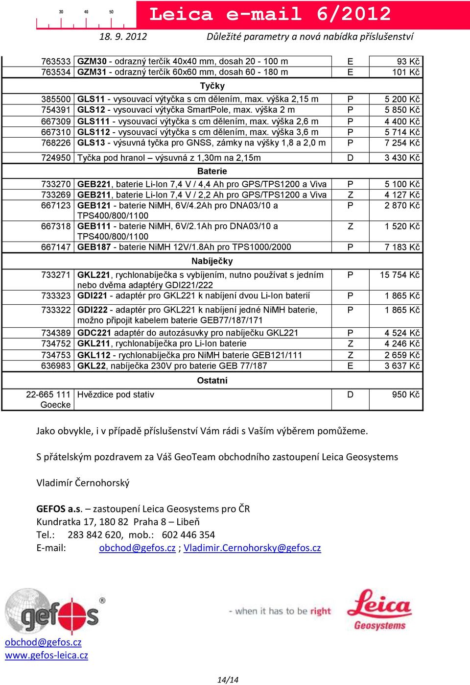 výška 2,6 m P 4 400 Kč 667310 GLS112 - vysouvací výtyčka s cm dělením, max.