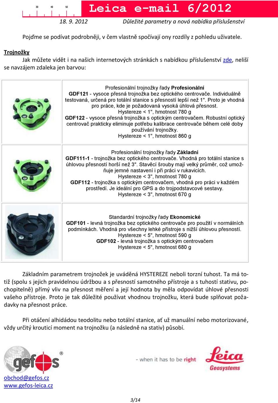 trojnožka bez optického centrovače. Individuálně testovaná, určená pro totální stanice s přesností lepší než 1". Proto je vhodná pro práce, kde je požadovaná vysoká úhlová přesnost.