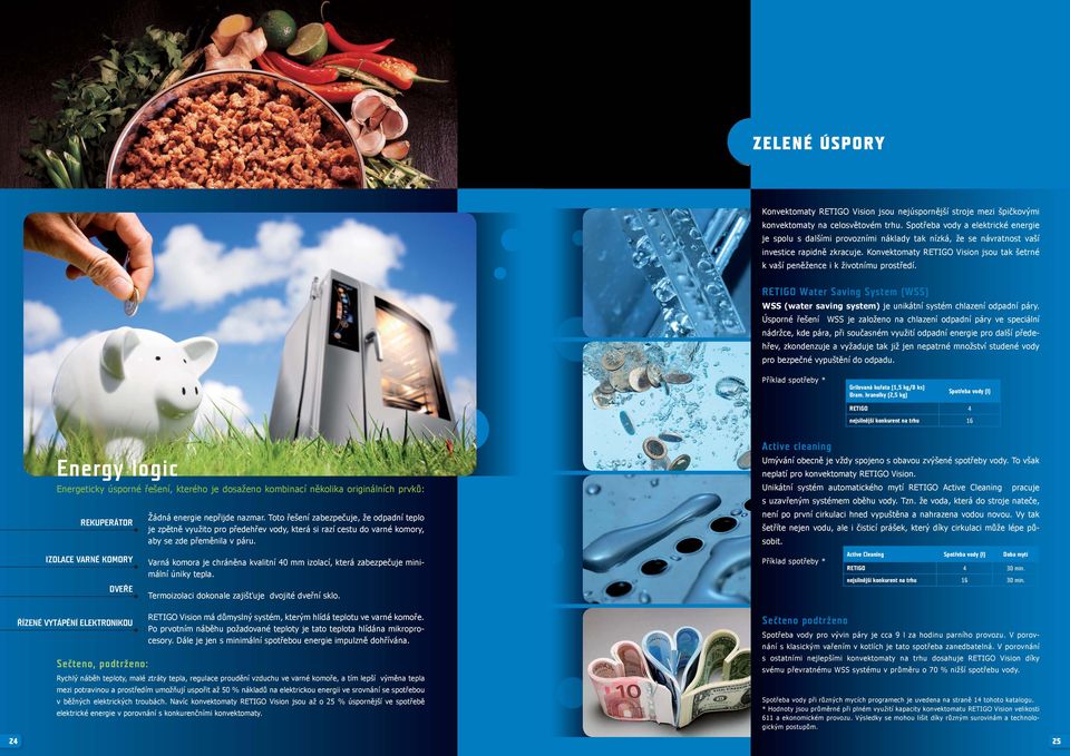 Konvektomaty RETIGO Vision jsou tak šetrné k vaší peněžence i k životnímu prostředí. RETIGO Water Saving System (WSS) WSS (water saving system) je unikátní systém chlazení odpadní páry.