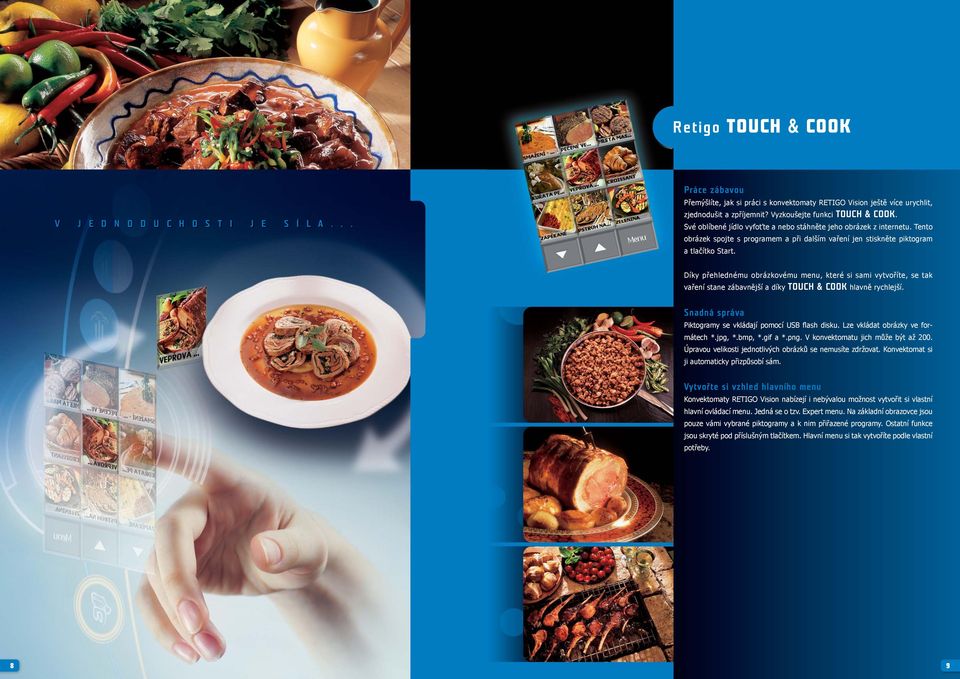Díky přehlednému obrázkovému menu, které si sami vytvoříte, se tak vaření stane zábavnější a díky TOUCH & COOK hlavně rychlejší. Snadná správa Piktogramy se vkládají pomocí USB flash disku.
