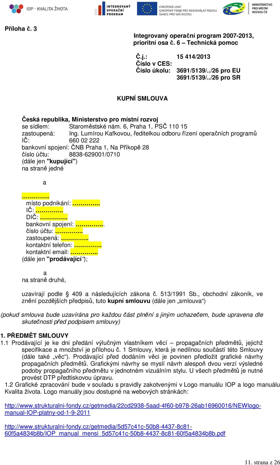 Lumírou Kafkovou, ředitelkou odboru řízení operačních programů IČ: 660 02 222 bankovní spojení: ČNB Praha 1, Na Příkopě 28 číslo účtu: 8838-629001/0710 (dále jen "kupující") na straně jedné a.
