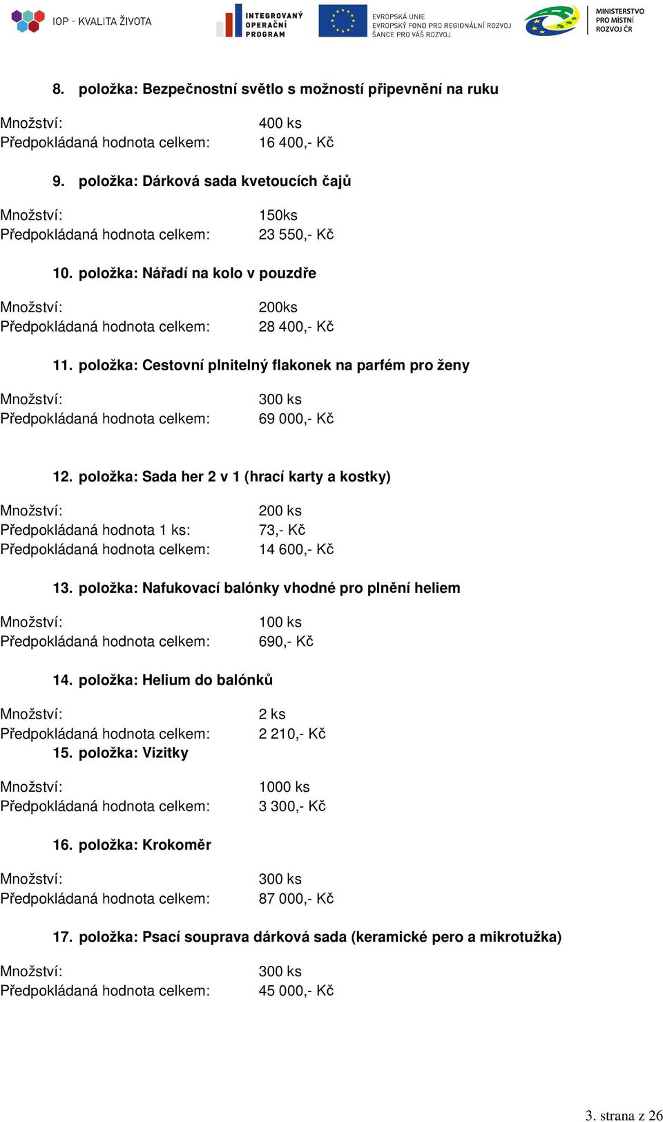 položka: Sada her 2 v 1 (hrací karty a kostky) Předpokládaná hodnota 1 ks: 200 ks 73,- Kč 14 600,- Kč 13.
