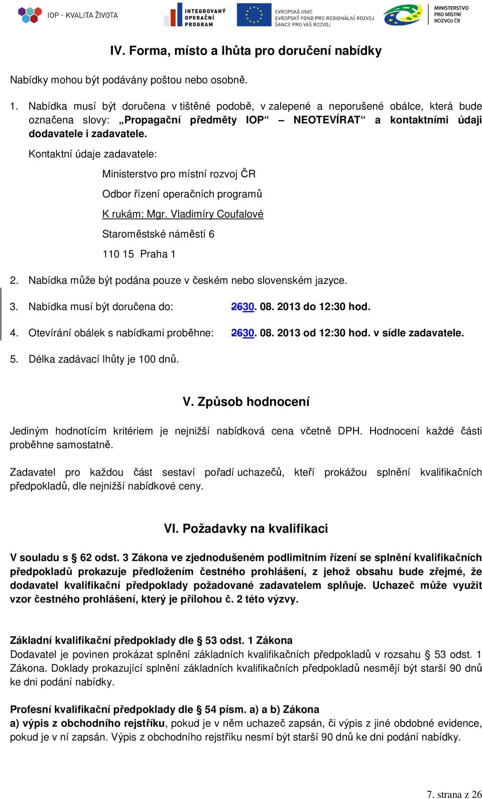 Kontaktní údaje zadavatele: Ministerstvo pro místní rozvoj ČR Odbor řízení operačních programů K rukám: Mgr. Vladimíry Coufalové Staroměstské náměstí 6 110 15 Praha 1 2.