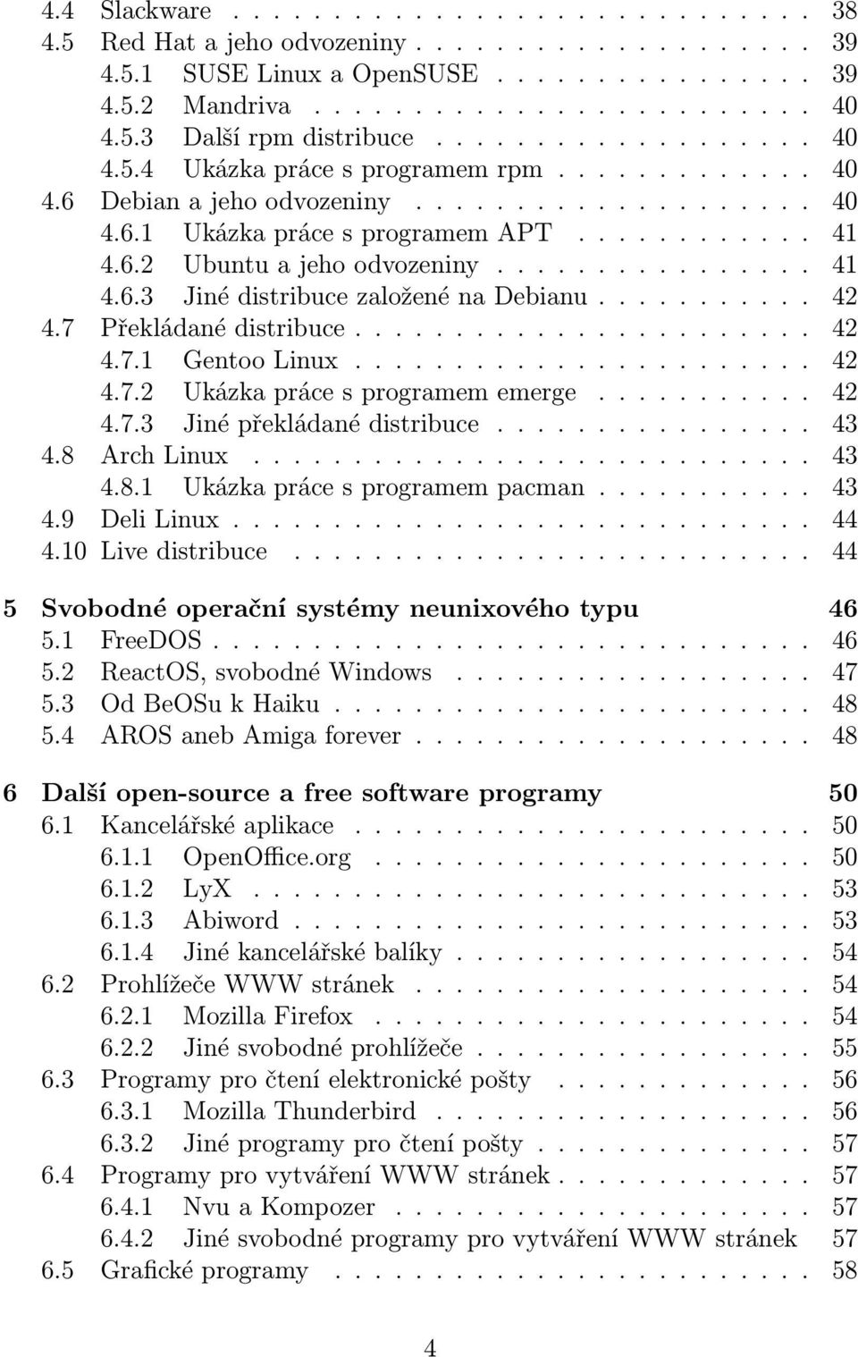 ... 42 4.7.3 Jinépřekládanédistribuce... 43 4.8 ArchLinux.... 43 4.8.1 Ukázkaprácesprogramempacman.... 43 4.9 DeliLinux... 44 4.10 Livedistribuce.... 44 5 Svobodné operační systémy neunixového typu 46 5.