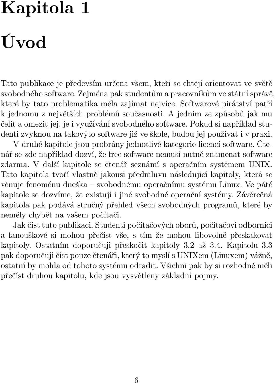 A jedním ze způsobů jak mu čelit a omezit jej, je i využívání svobodného software. Pokud si například studentizvyknounatakovýtosoftwarejižveškole,budoujejpoužívativpraxi.