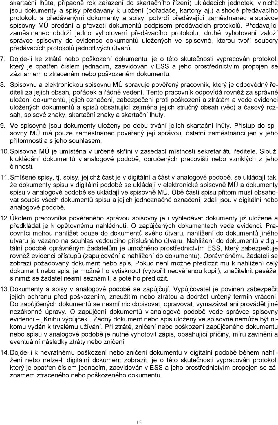 Předávající zaměstnanec obdrží jedno vyhotovení předávacího protokolu, druhé vyhotovení založí správce spisovny do evidence dokumentů uložených ve spisovně, kterou tvoří soubory předávacích protokolů