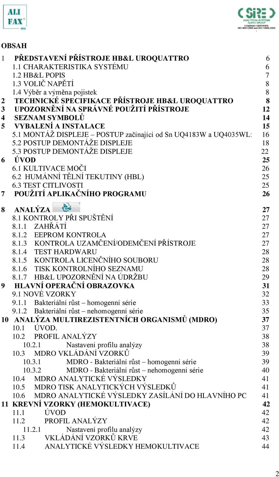 1 MONTÁŽ DISPLEJE POSTUP začínající od Sn UQ4183W a UQ4035WL: 16 5.2 POSTUP DEMONTÁŽE DISPLEJE 18 5.3 POSTUP DEMONTÁŽE DISPLEJE 22 6 ÚVOD 25 6.1 KULTIVACE MOČI 26 6.