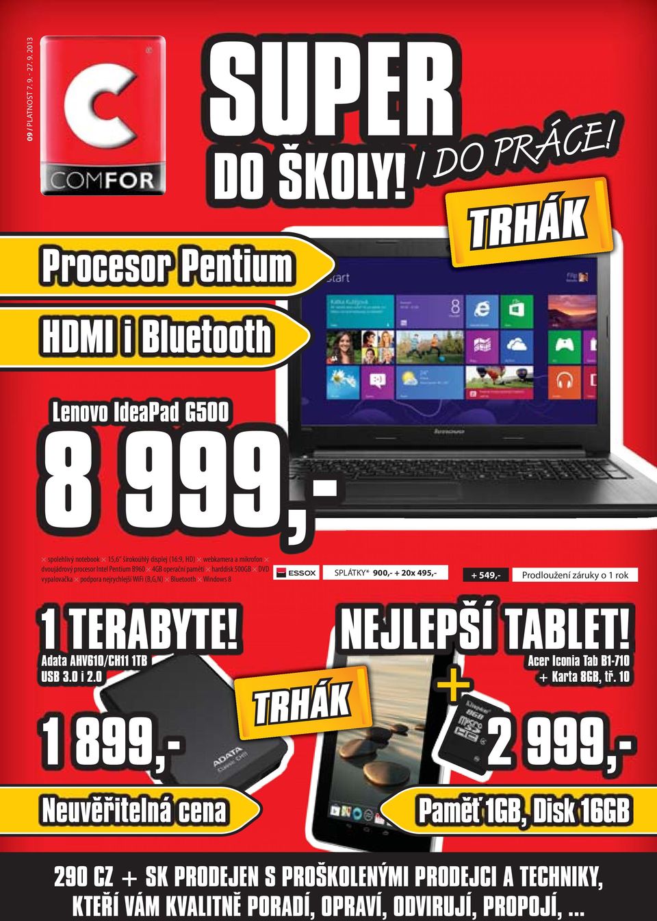 operační paměti harddisk 500GB DVD vypalovačka podpora nejrychlejší WiFi (B,G,N) Bluetooth Windows 8 SPLÁTKY* 900,- + 20x 495,- + 549,- Prodloužení záruky o 1 rok 1