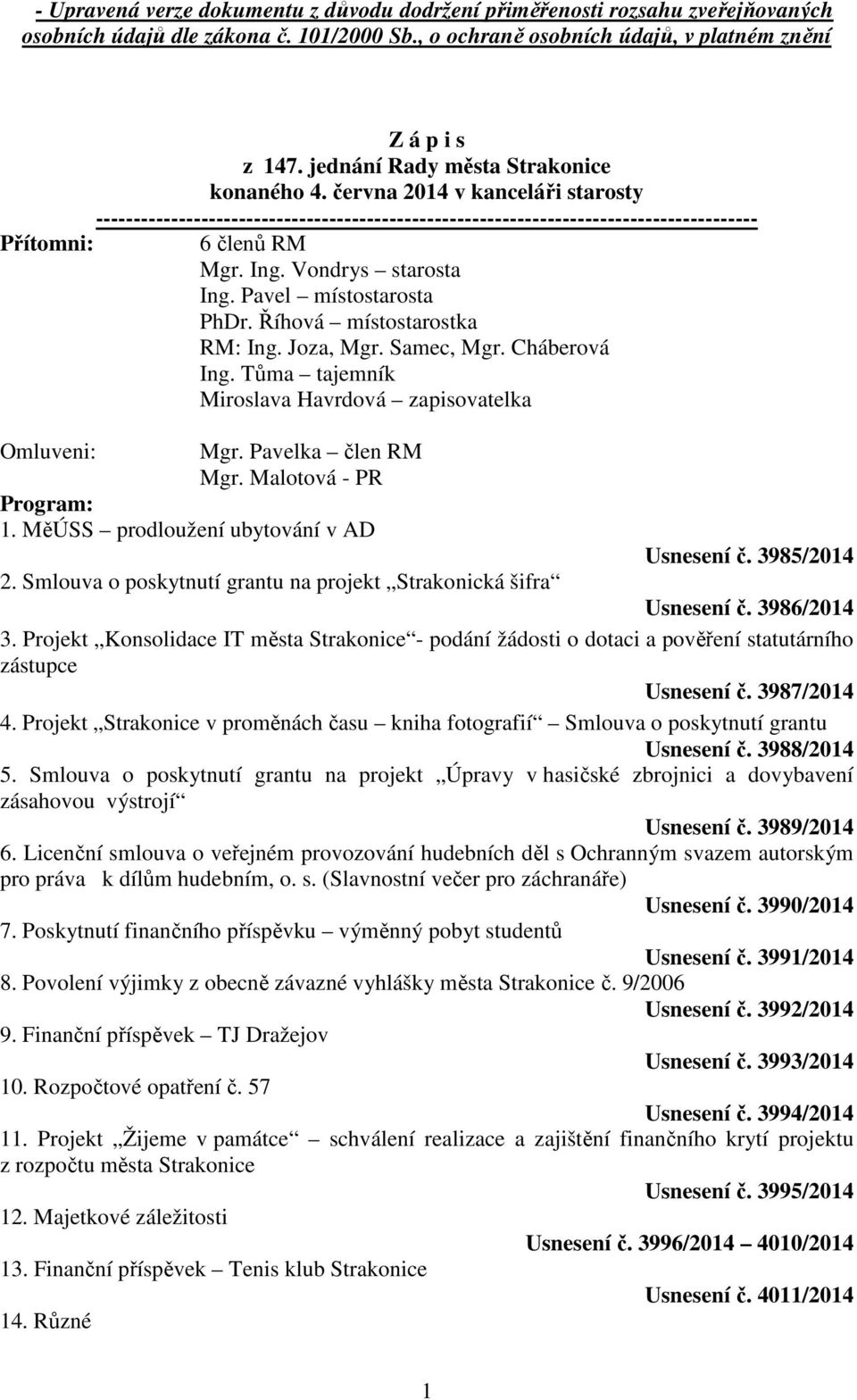 Vondrys starosta Ing. Pavel místostarosta PhDr. Říhová místostarostka RM: Ing. Joza, Mgr. Samec, Mgr. Cháberová Ing. Tůma tajemník Miroslava Havrdová zapisovatelka Omluveni: Mgr. Pavelka člen RM Mgr.