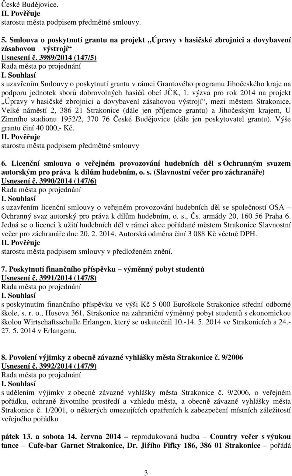 výzva pro rok 2014 na projekt Úpravy v hasičské zbrojnici a dovybavení zásahovou výstrojí, mezi městem Strakonice, Velké náměstí 2, 386 21 Strakonice (dále jen příjemce grantu) a Jihočeským krajem, U