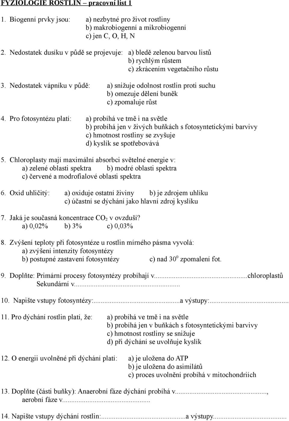 Nedostatek vápníku v půdě: a) snižuje odolnost rostlin proti suchu b) omezuje dělení buněk c) zpomaluje růst 4.