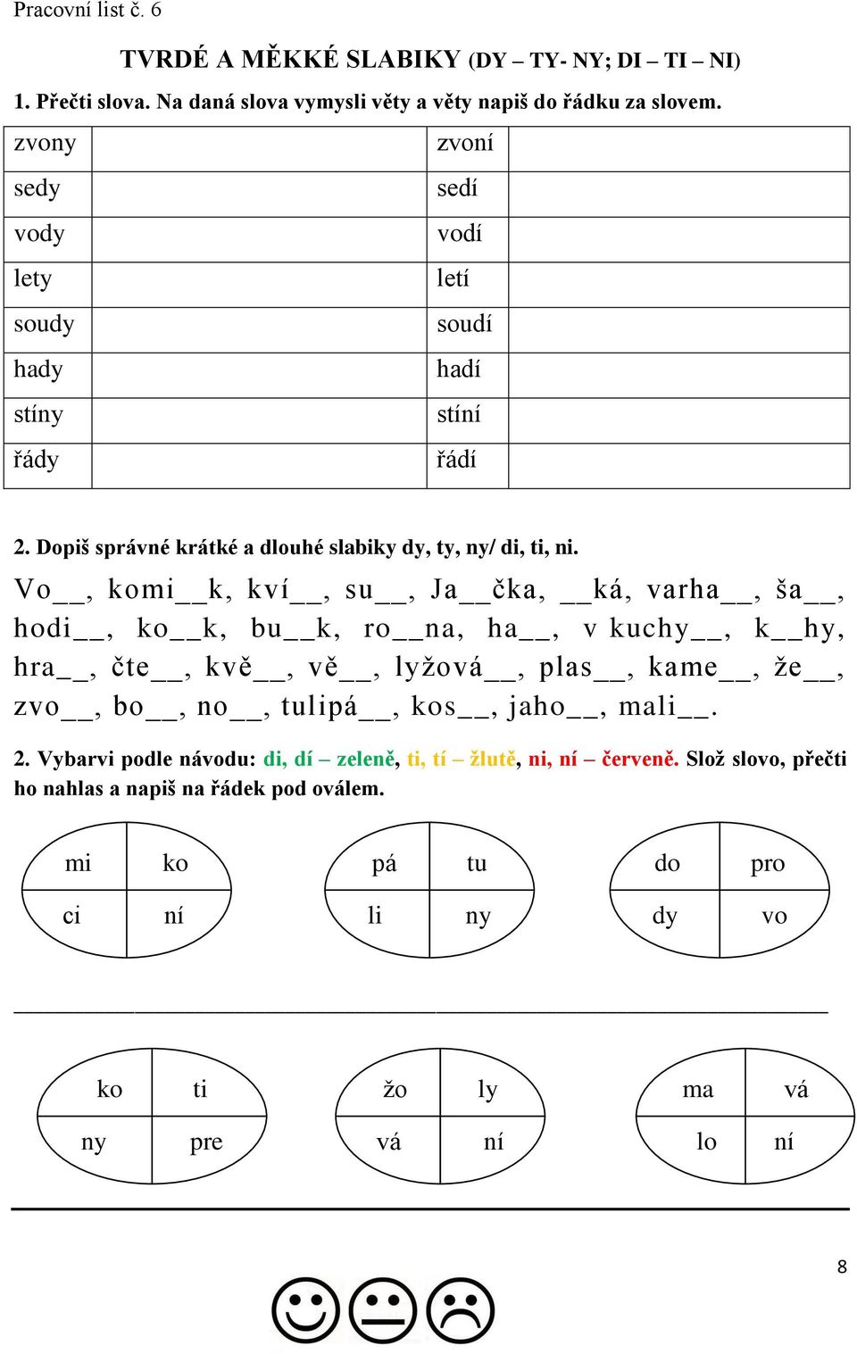 Vo, komi k, kví, su, Ja čka, ká, varha, ša, hodi, ko k, bu k, ro na, ha, v kuchy, k hy, hra, čte, kvě, vě, lyţová, plas, kame, ţe, zvo, bo, no, tulipá, kos, jaho, mali.