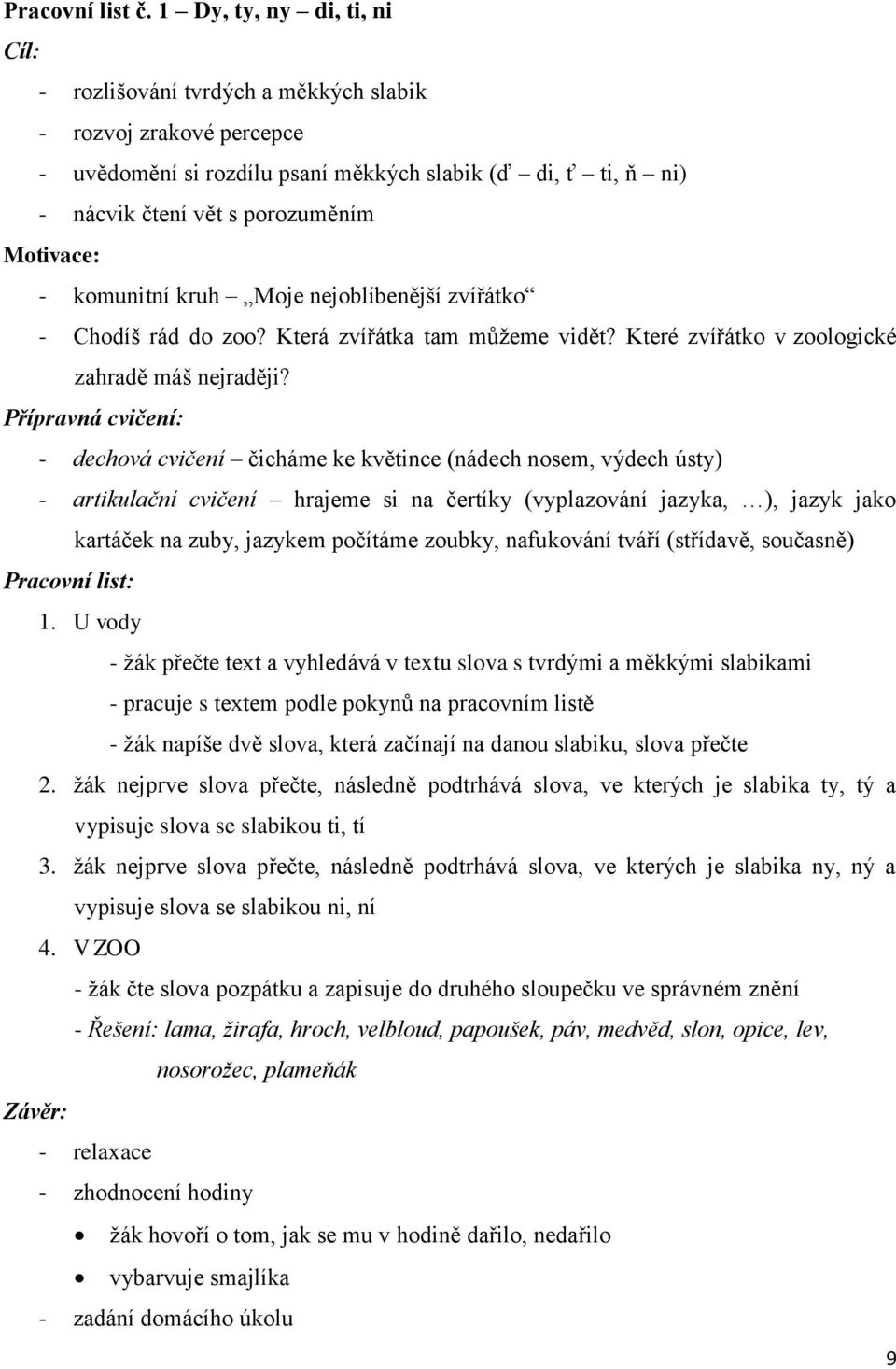 - komunitní kruh Moje nejoblíbenější zvířátko - Chodíš rád do zoo? Která zvířátka tam můţeme vidět? Které zvířátko v zoologické zahradě máš nejraději?