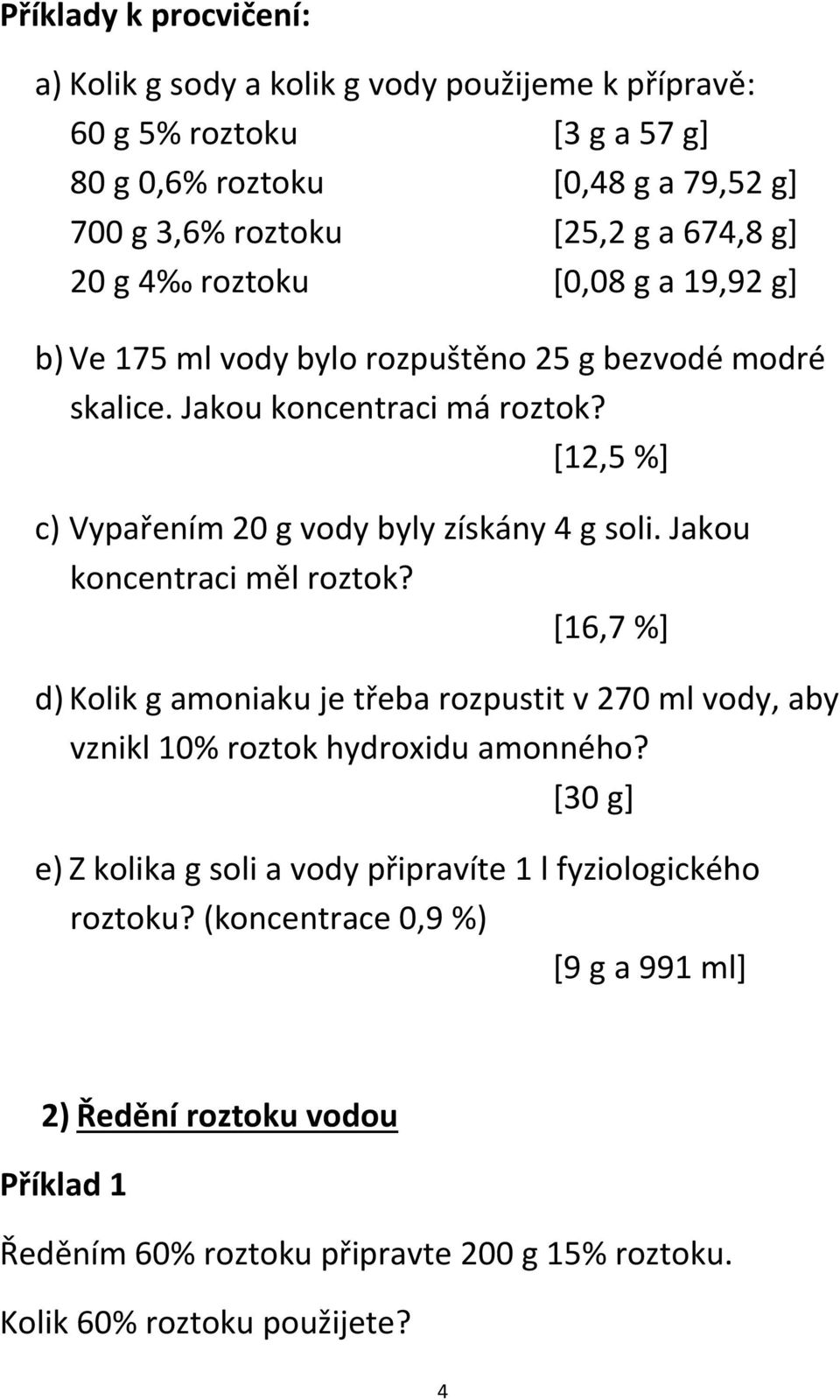 [12,5 %] c) Vypařením 20 g vody byly získány 4 g soli. Jakou koncentraci měl roztok?