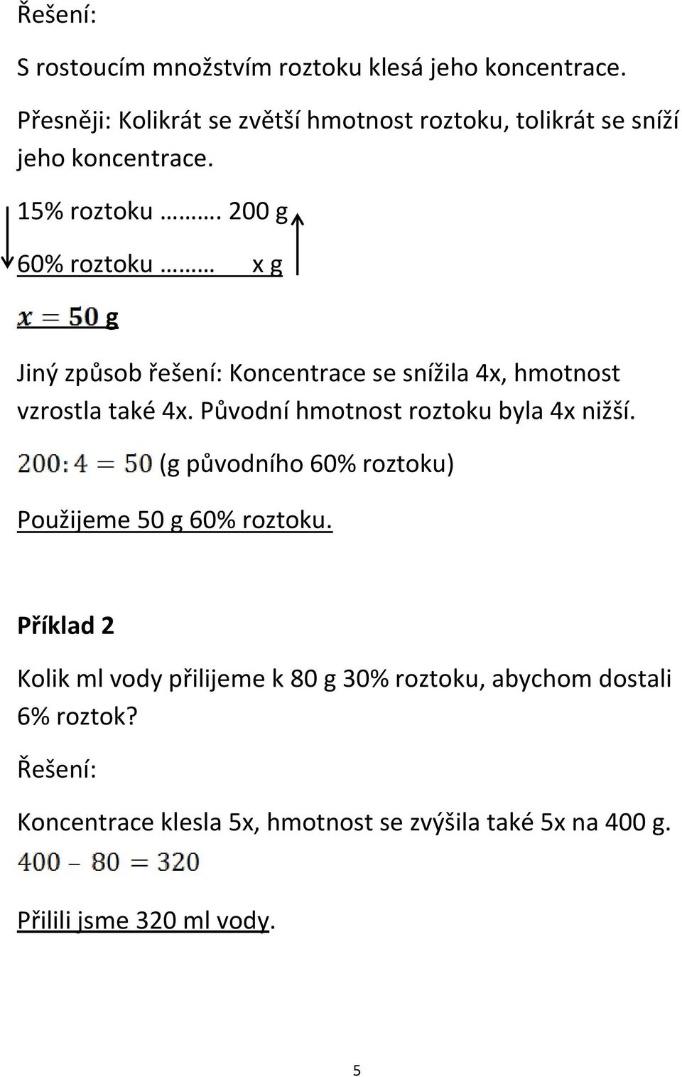 200 g 60% roztoku x g g Jiný způsob řešení: Koncentrace se snížila 4x, hmotnost vzrostla také 4x.