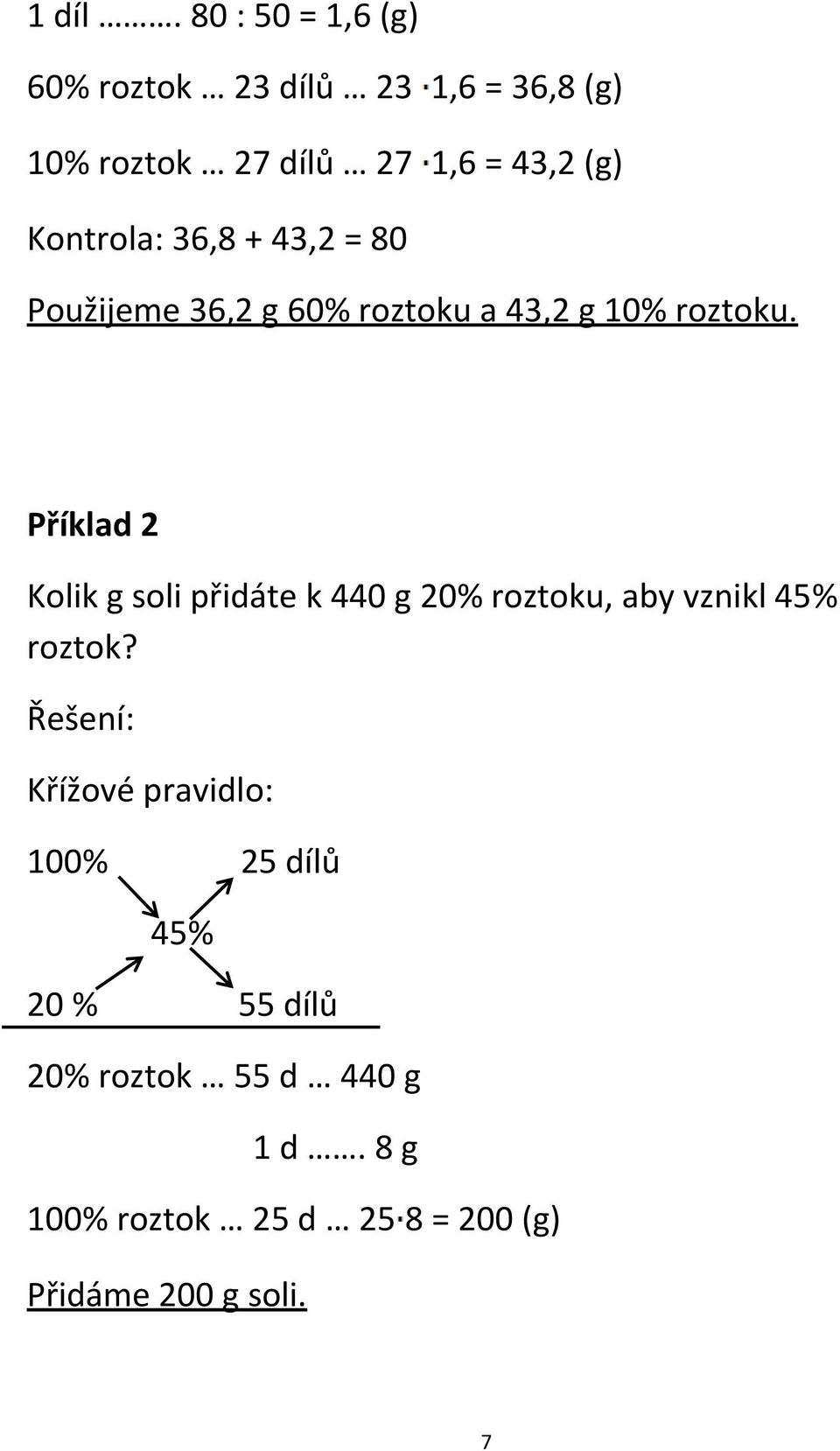 Kontrola: 36,8 + 43,2 = 80 Použijeme 36,2 g 60% roztoku a 43,2 g 10% roztoku.