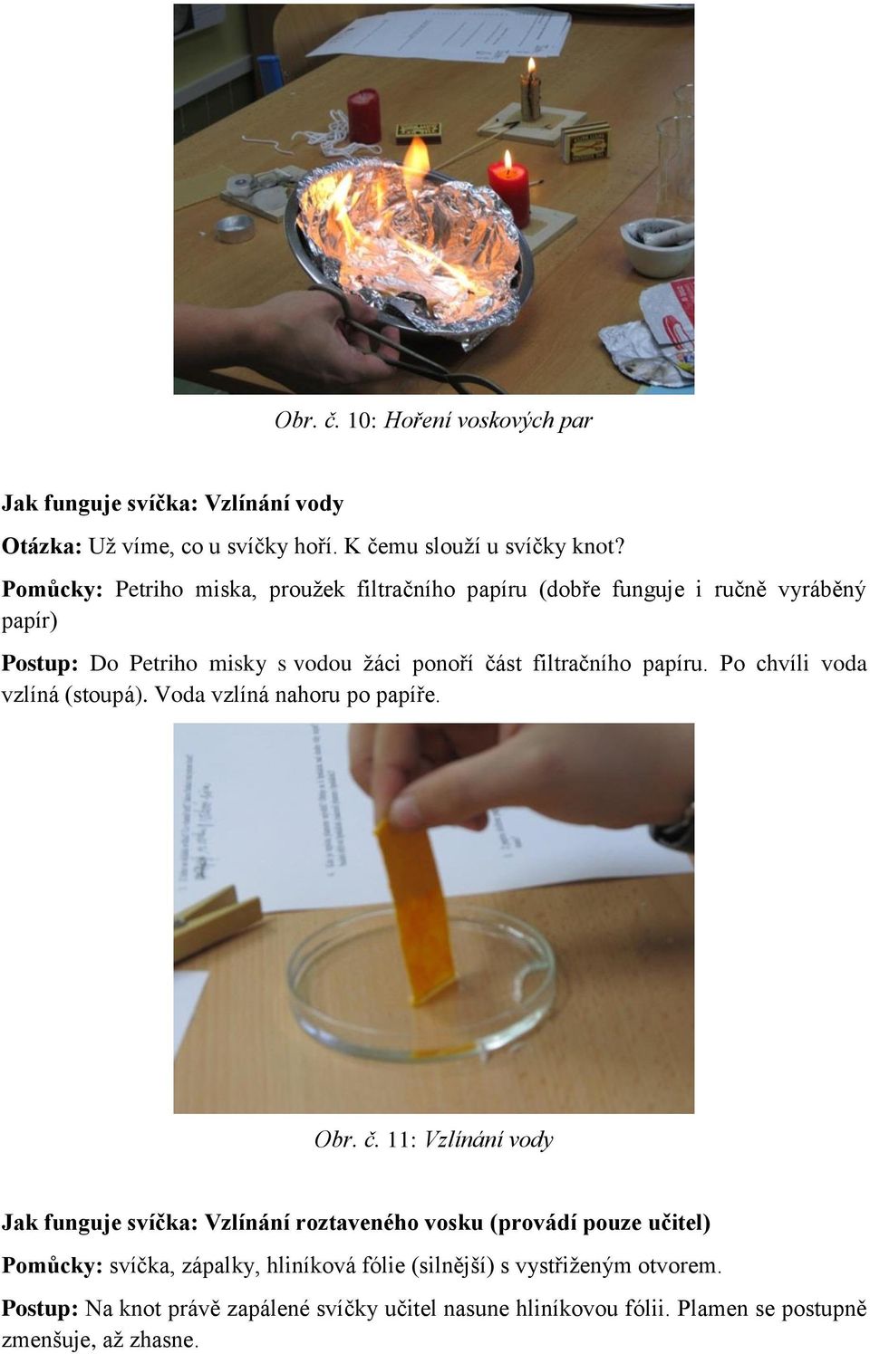Po chvíli voda vzlíná (stoupá). Voda vzlíná nahoru po papíře. Obr. č.